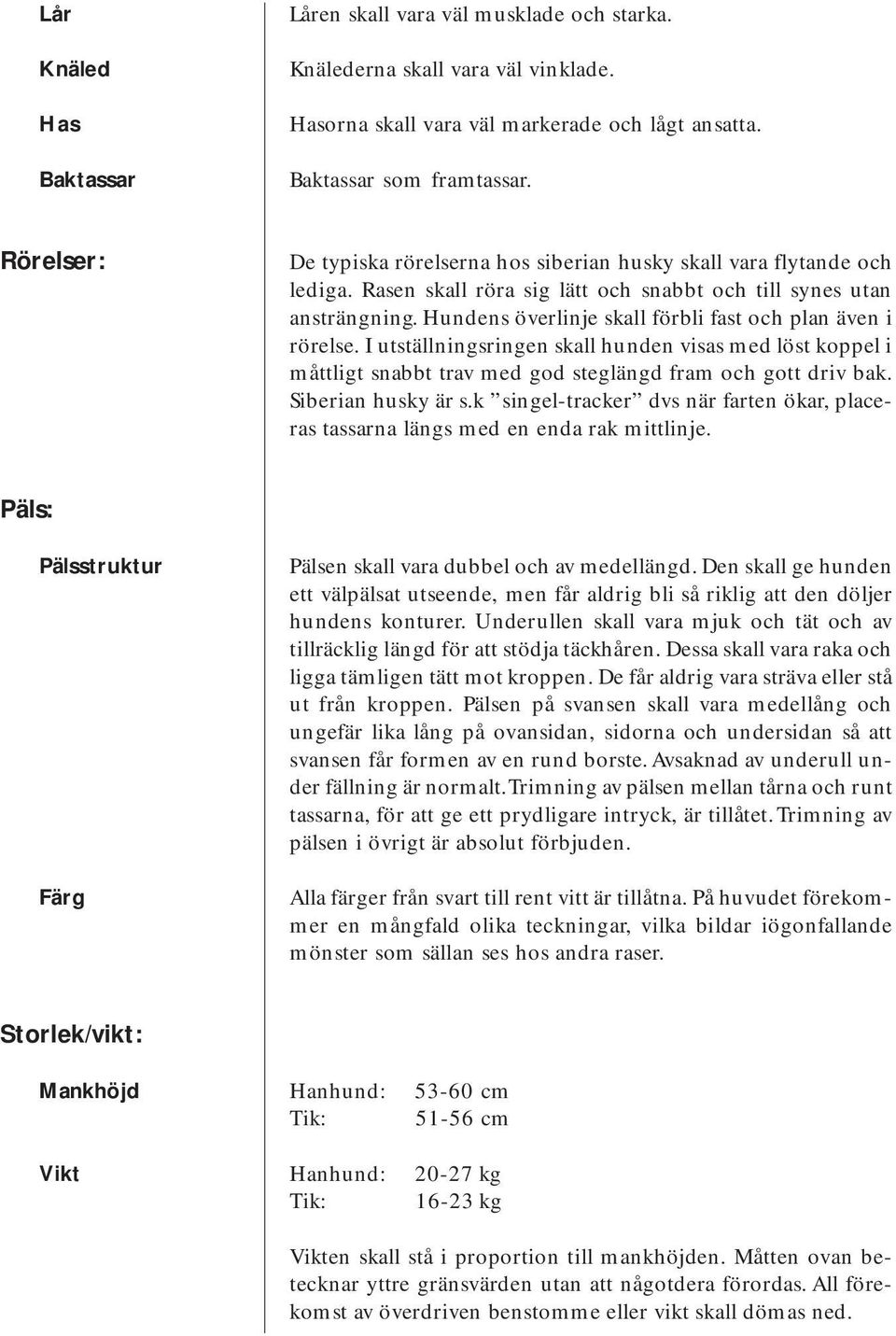 Hundens överlinje skall förbli fast och plan även i rörelse. I utställningsringen skall hunden visas med löst koppel i måttligt snabbt trav med god steglängd fram och gott driv bak.