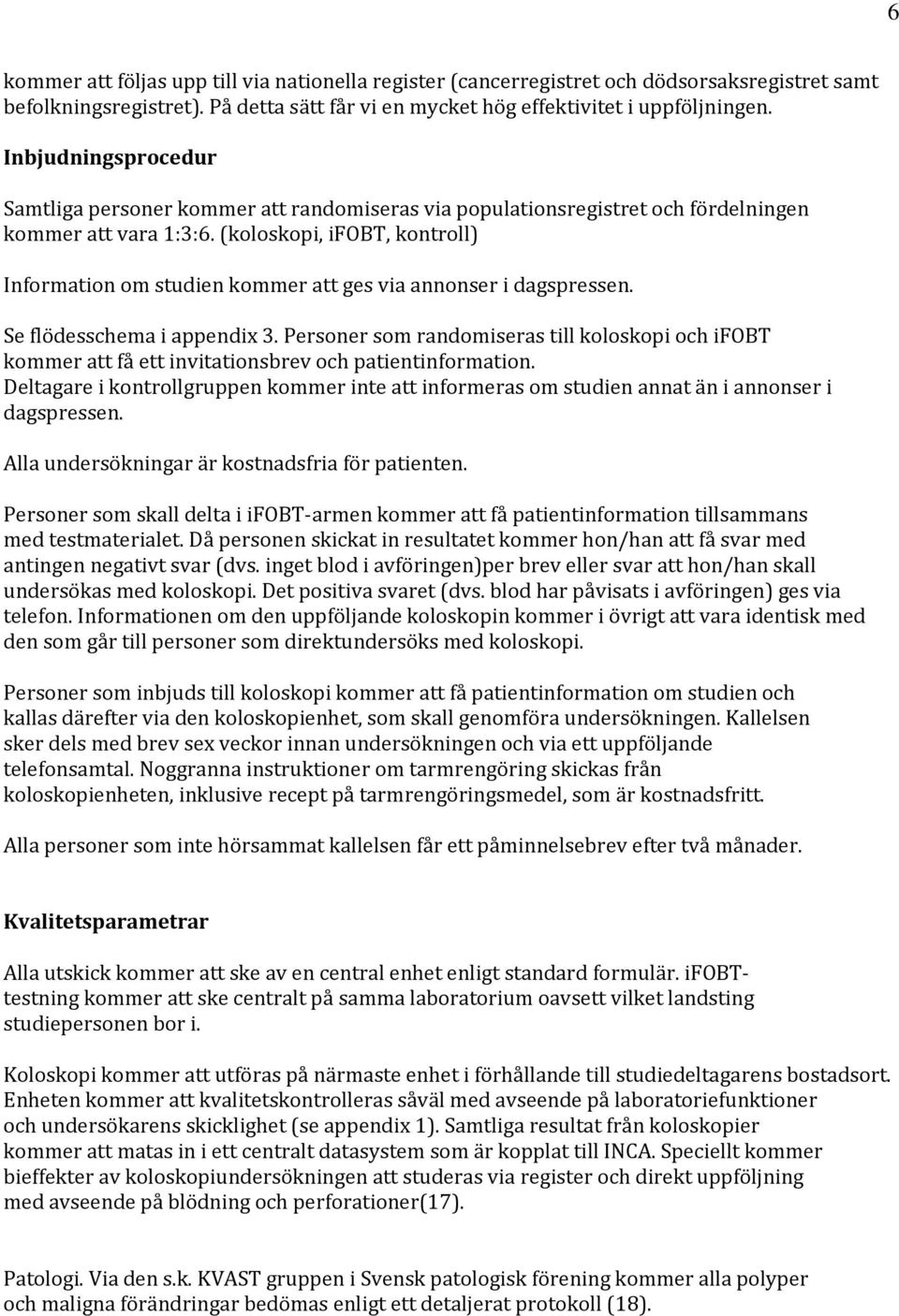 (koloskopi, ifobt, kontroll) Information om studien kommer att ges via annonser i dagspressen. Se flödesschema i appendix 3.