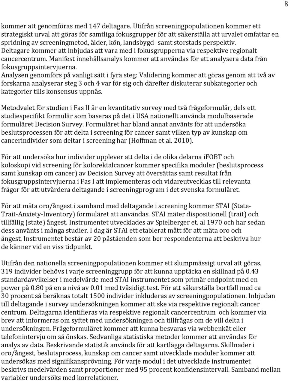 storstads perspektiv. Deltagare kommer att inbjudas att vara med i fokusgrupperna via respektive regionalt cancercentrum.