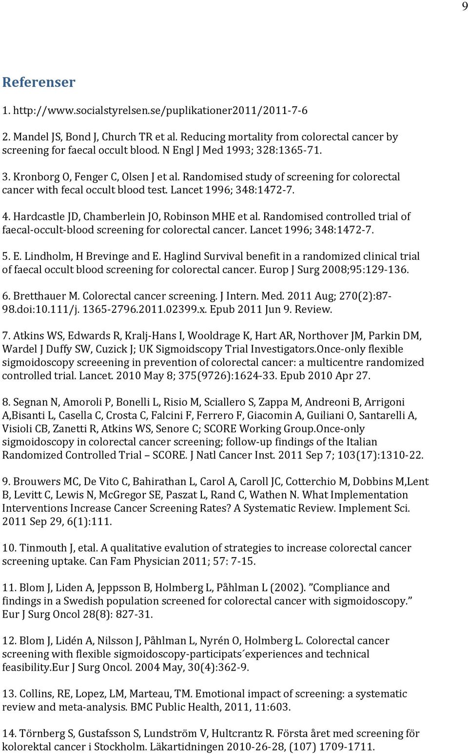 Hardcastle JD, Chamberlein JO, Robinson MHE et al. Randomised controlled trial of faecal occult blood screening for colorectal cancer. Lancet 1996; 348:1472 7. 5. E. Lindholm, H Brevinge and E.