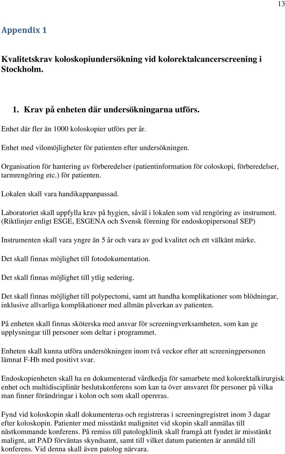 Lokalen skall vara handikappanpassad. Laboratoriet skall uppfylla krav på hygien, såväl i lokalen som vid rengöring av instrument.