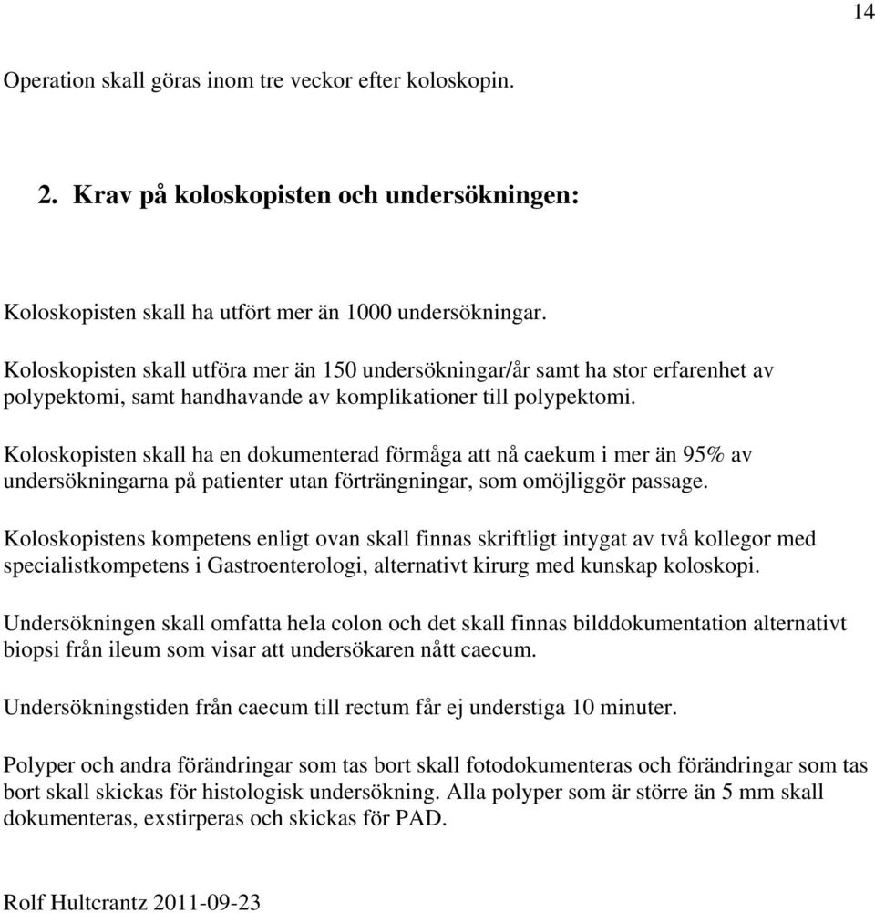 Koloskopisten skall ha en dokumenterad förmåga att nå caekum i mer än 95% av undersökningarna på patienter utan förträngningar, som omöjliggör passage.