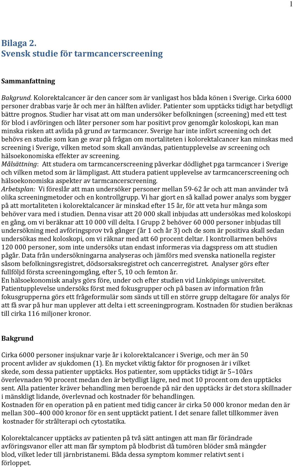 Studier har visat att om man undersöker befolkningen (screening) med ett test för blod i avföringen och låter personer som har positivt prov genomgår koloskopi, kan man minska risken att avlida på