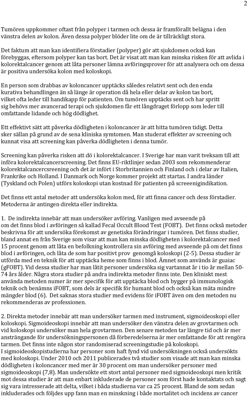 Det är visat att man kan minska risken för att avlida i kolorektalcancer genom att låta personer lämna avföringsprover för att analysera och om dessa är positiva undersöka kolon med koloskopi.