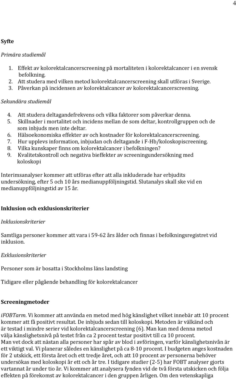 Att studera deltagandefrekvens och vilka faktorer som påverkar denna. 5. Skillnader i mortalitet och incidens mellan de som deltar, kontrollgruppen och de som inbjuds men inte deltar. 6.