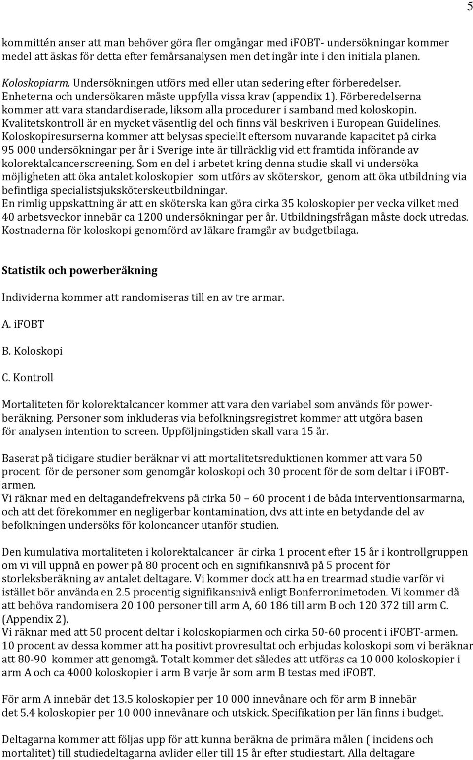 Förberedelserna kommer att vara standardiserade, liksom alla procedurer i samband med koloskopin. Kvalitetskontroll är en mycket väsentlig del och finns väl beskriven i European Guidelines.