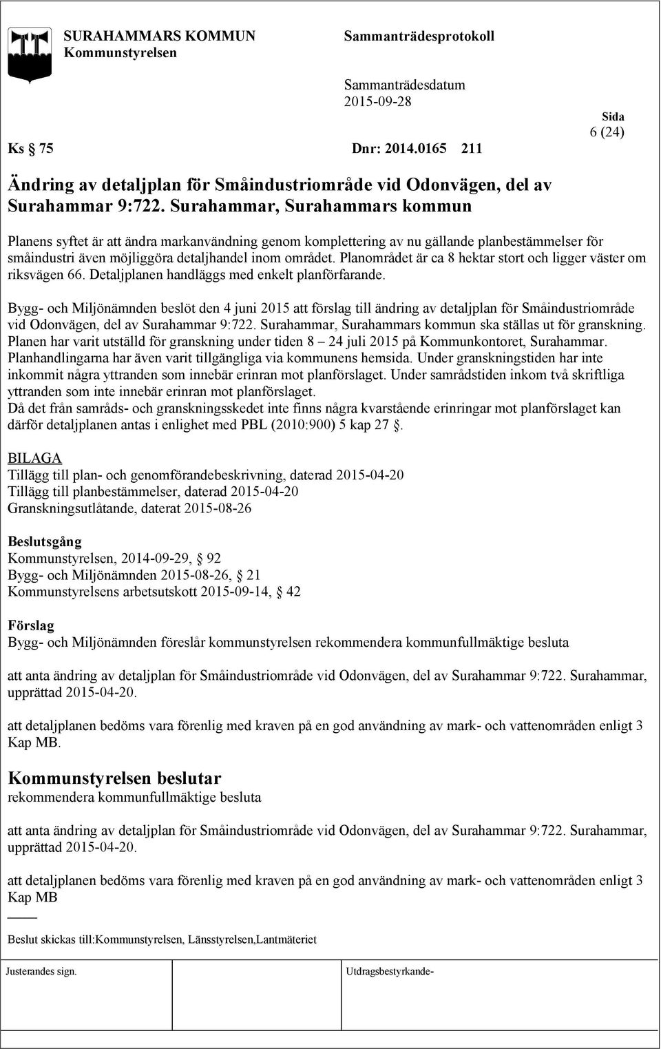 Planområdet är ca 8 hektar stort och ligger väster om riksvägen 66. Detaljplanen handläggs med enkelt planförfarande.