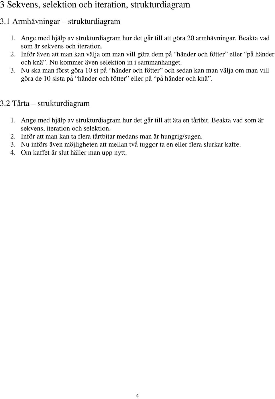 Nu ska man först göra 10 st på händer och fötter och sedan kan man välja om man vill göra de 10 sista på händer och fötter eller på på händer och knä. 3.2 Tårta strukturdiagram 1.