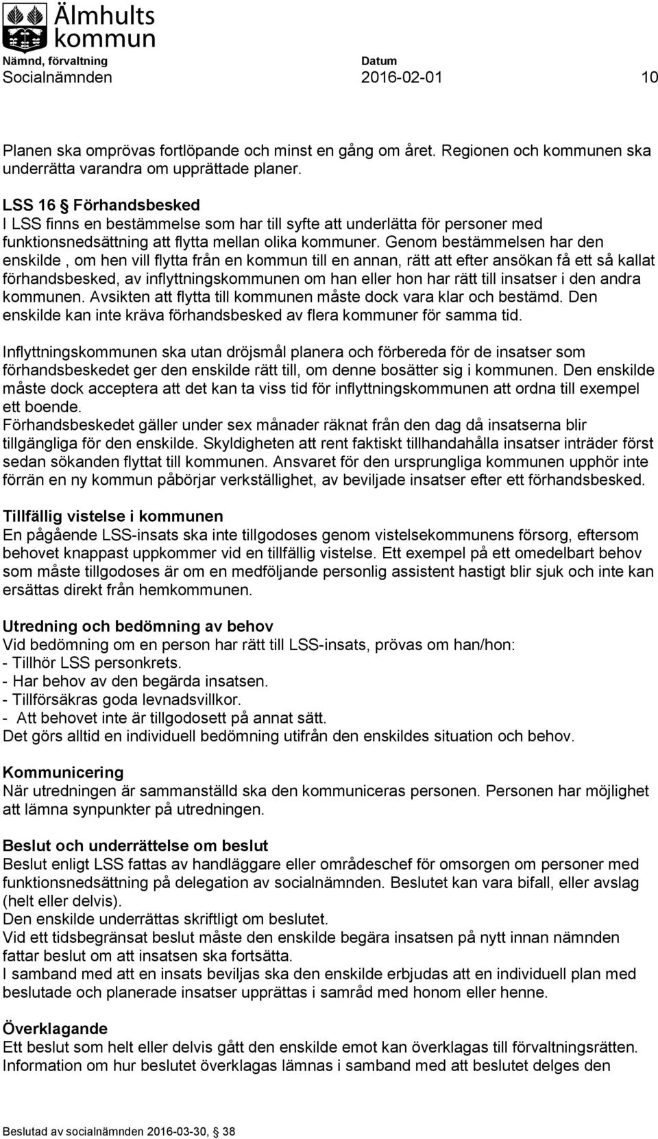Genom bestämmelsen har den enskilde, om hen vill flytta från en kommun till en annan, rätt att efter ansökan få ett så kallat förhandsbesked, av inflyttningskommunen om han eller hon har rätt till