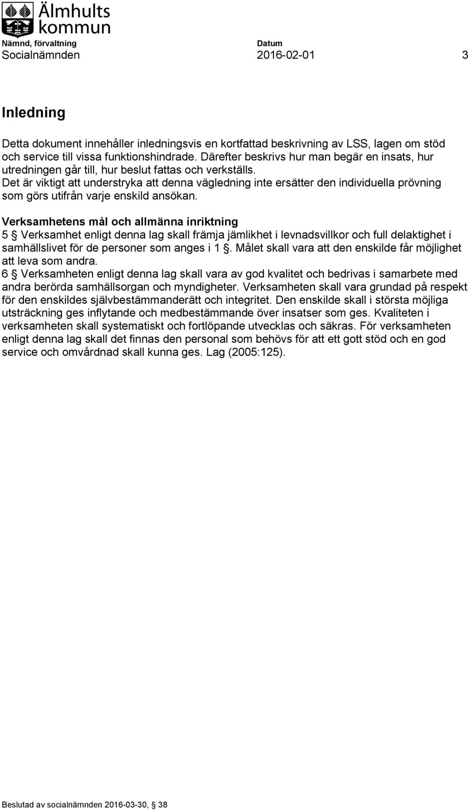 Det är viktigt att understryka att denna vägledning inte ersätter den individuella prövning som görs utifrån varje enskild ansökan.