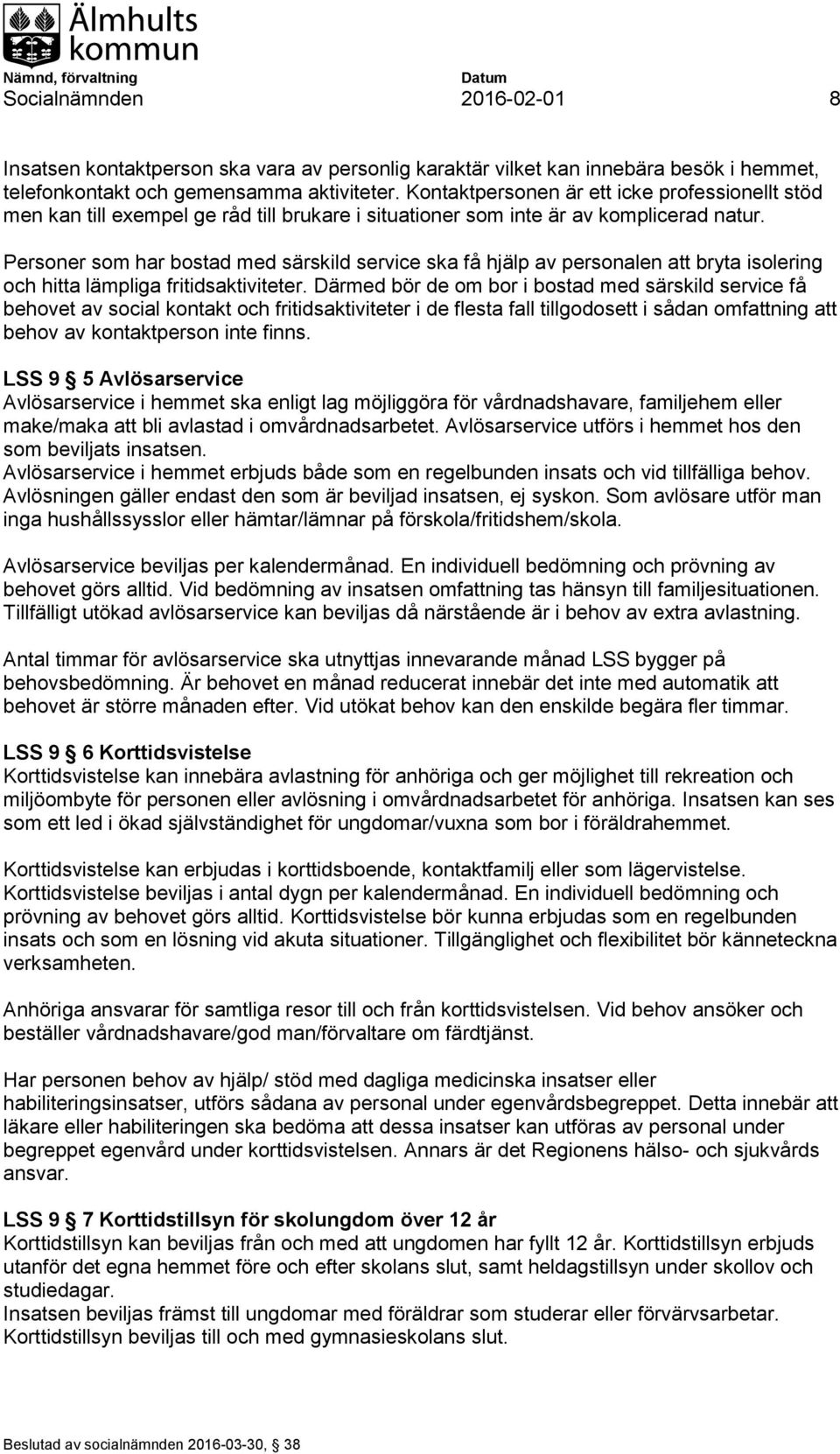 Personer som har bostad med särskild service ska få hjälp av personalen att bryta isolering och hitta lämpliga fritidsaktiviteter.