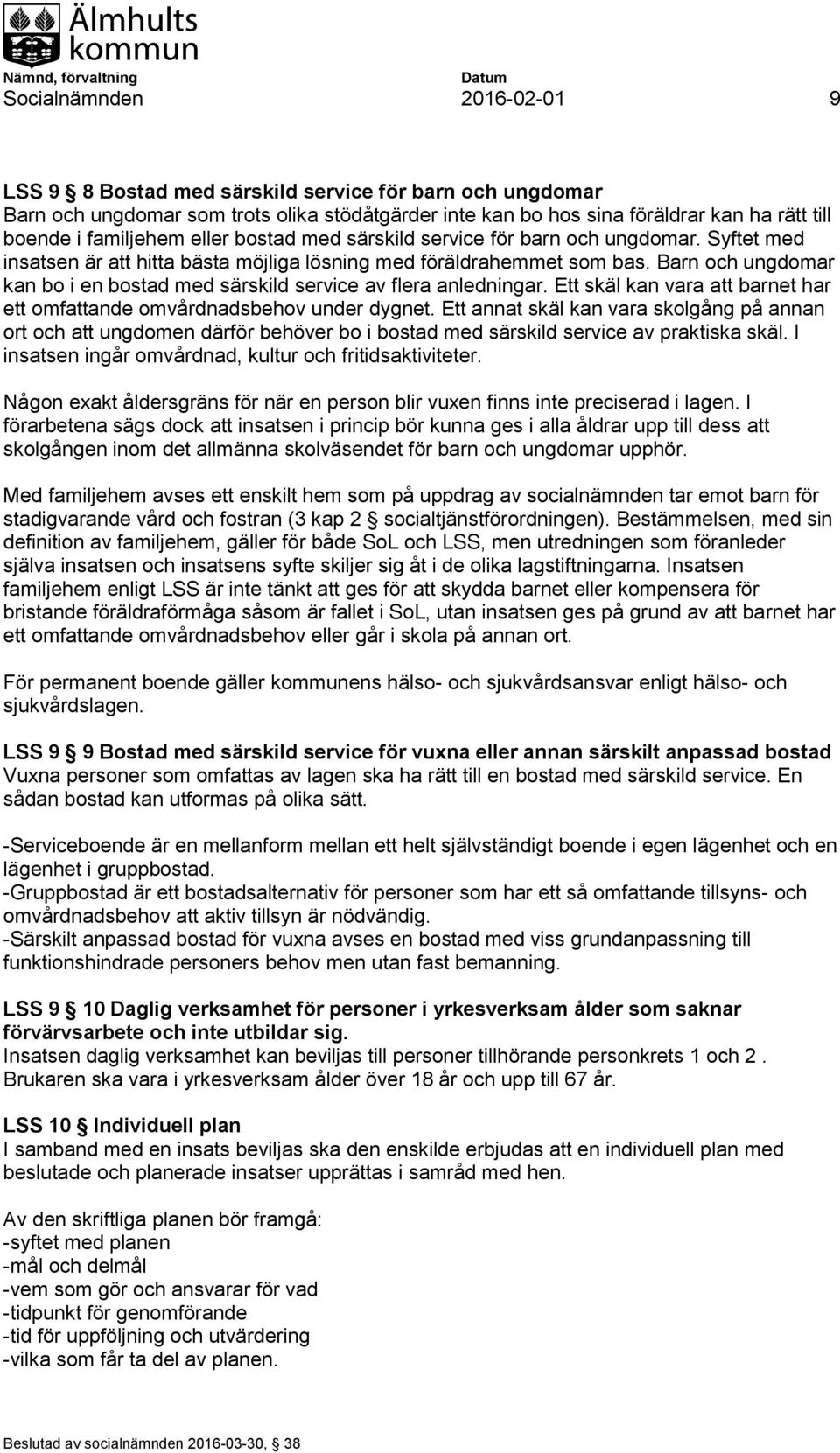 Barn och ungdomar kan bo i en bostad med särskild service av flera anledningar. Ett skäl kan vara att barnet har ett omfattande omvårdnadsbehov under dygnet.