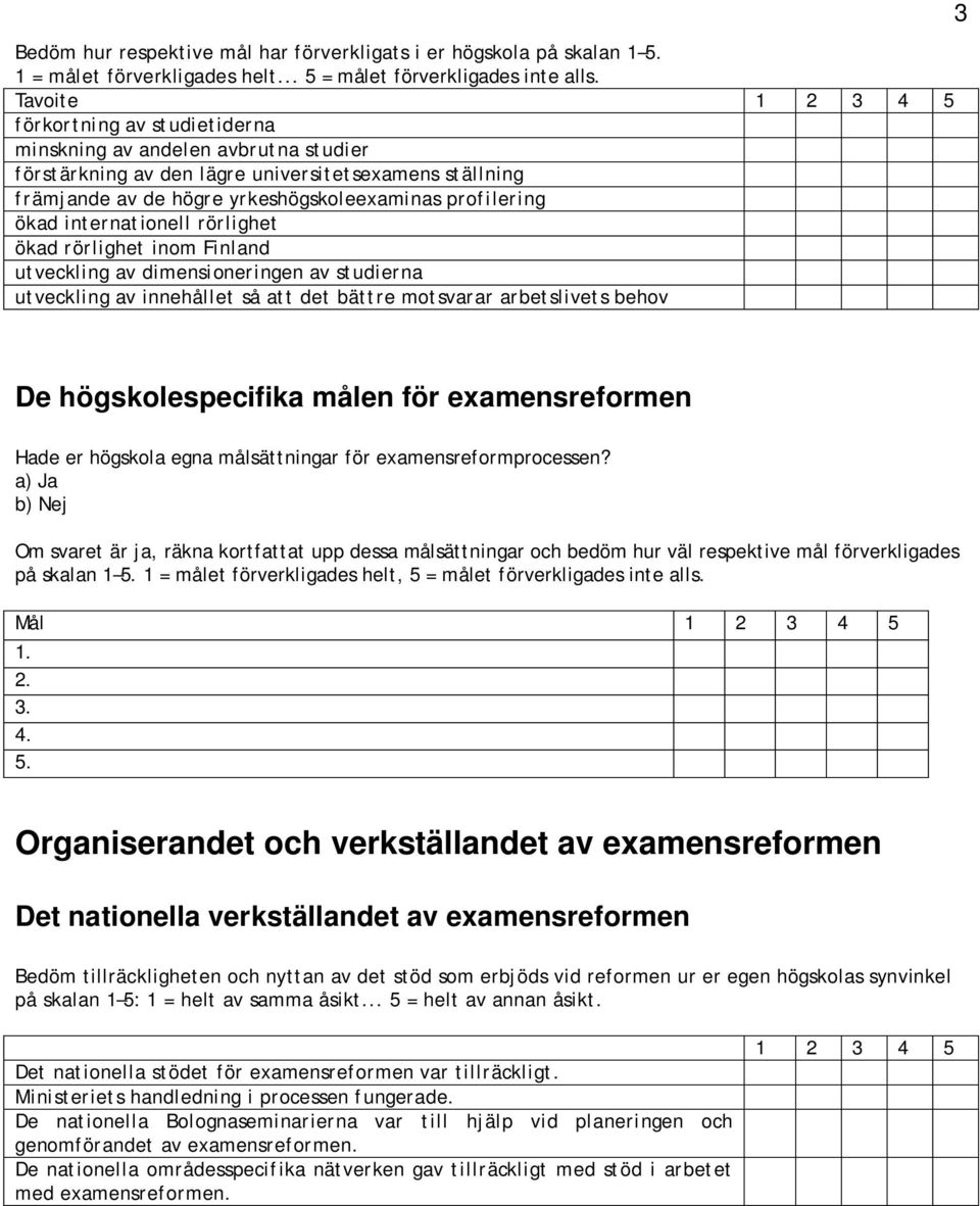 ökad internationell rörlighet ökad rörlighet inom Finland utveckling av dimensioneringen av studierna utveckling av innehållet så att det bättre motsvarar arbetslivets behov 3 De högskolespecifika