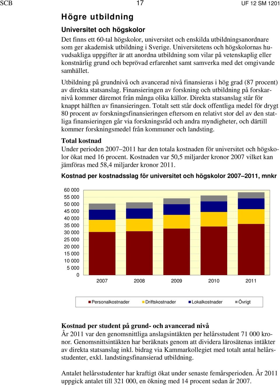 Utbildning på grundnivå och avancerad nivå finansieras i hög grad (87 procent) av direkta statsanslag. Finansieringen av forskning och utbildning på forskarnivå kommer däremot från många olika källor.