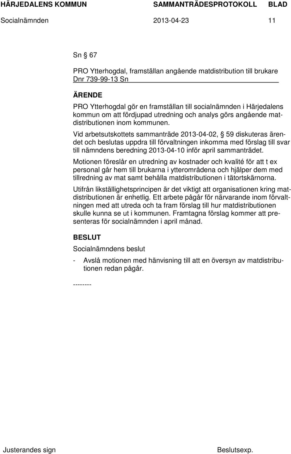 Vid arbetsutskottets sammanträde 2013-04-02, 59 diskuteras ärendet och beslutas uppdra till förvaltningen inkomma med förslag till svar till nämndens beredning 2013-04-10 inför april sammanträdet.