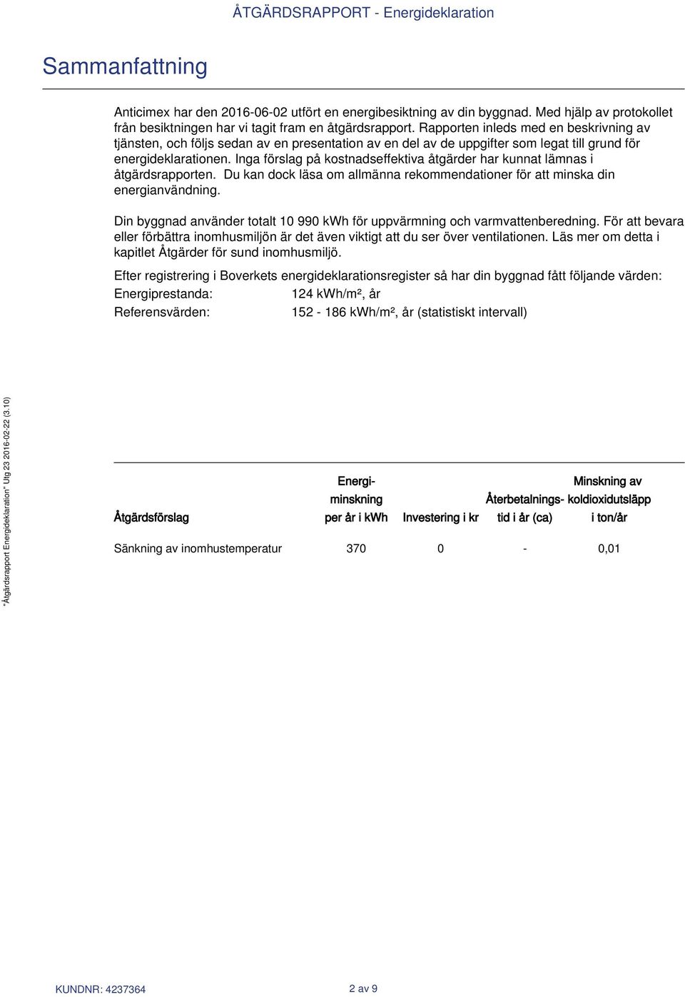 Inga förslag på kostnadseffektiva åtgärder har kunnat lämnas i åtgärdsrapporten. Du kan dock läsa om allmänna rekommendationer för att minska din energianvändning.