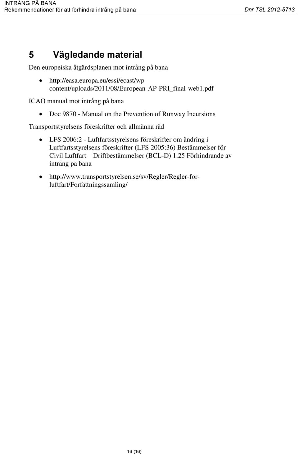 föreskrifter (LFS 2005:36) Bestämmelser för Civil Luftfart Driftbestämmelser (BCL-D) 1.25 Förhindrande av intrång på bana http://easa.europa.