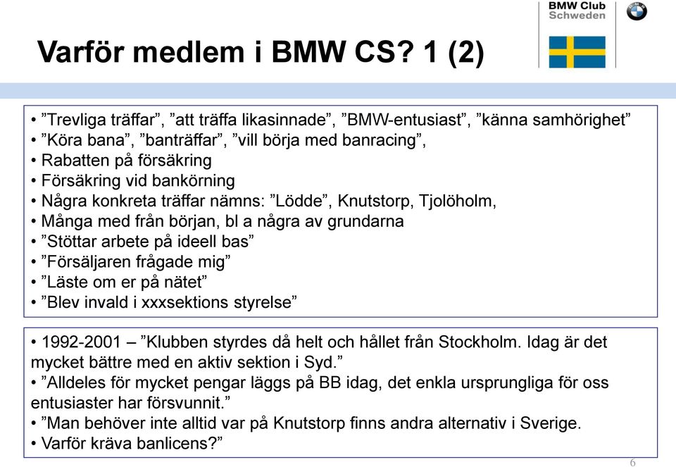 konkreta träffar nämns: Lödde, Knutstorp, Tjolöholm, Många med från början, bl a några av grundarna Stöttar arbete på ideell bas Försäljaren frågade mig Läste om er på nätet Blev
