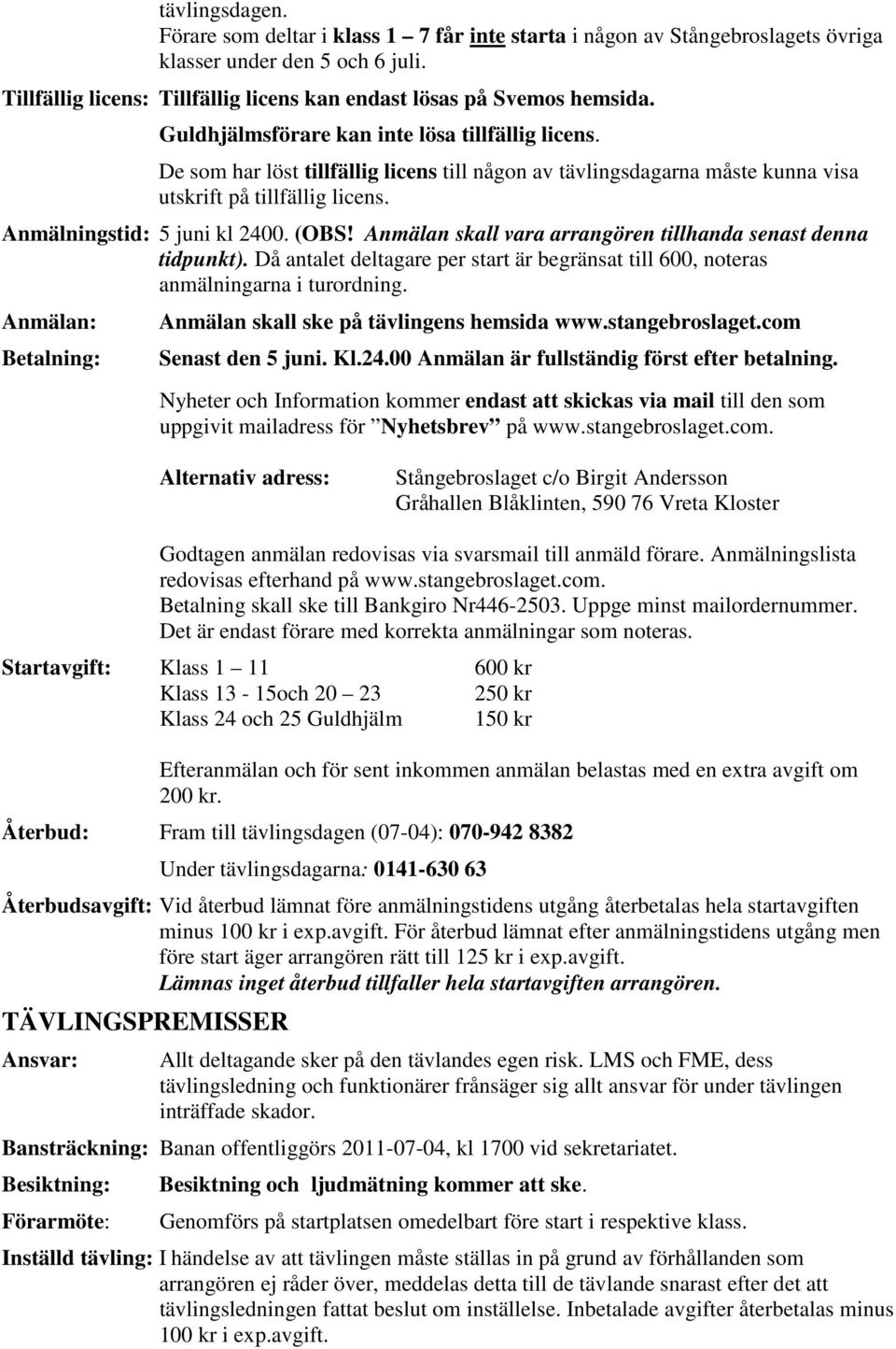 Anmälan skall vara arrangören tillhanda senast denna tidpunkt). Då antalet deltagare per start är begränsat till 600, noteras anmälningarna i turordning.