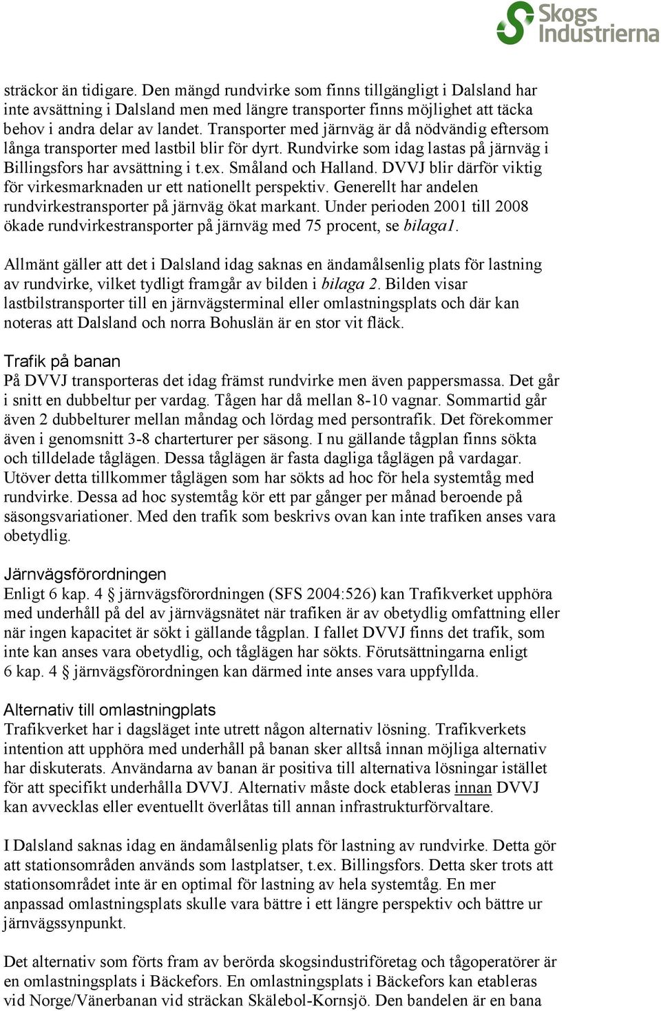 DVVJ blir därför viktig för virkesmarknaden ur ett nationellt perspektiv. Generellt har andelen rundvirkestransporter på järnväg ökat markant.
