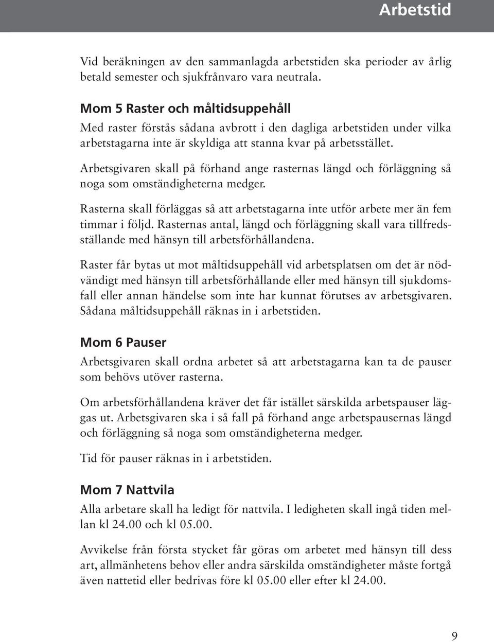 Arbetsgivaren skall på förhand ange rasternas längd och förläggning så noga som omständigheterna medger. Rasterna skall förläggas så att arbetstagarna inte utför arbete mer än fem timmar i följd.