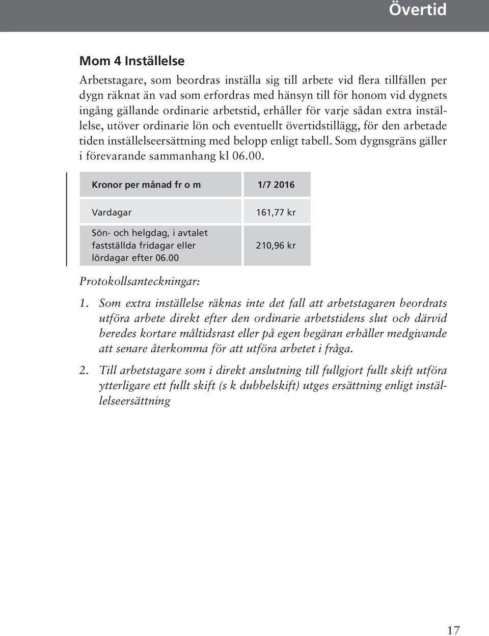 Som dygnsgräns gäller i förevarande sammanhang kl 06.00. Kronor per månad fr o m 1/7 2016 Vardagar Sön- och helgdag, i avtalet fastställda fridagar eller lördagar efter 06.