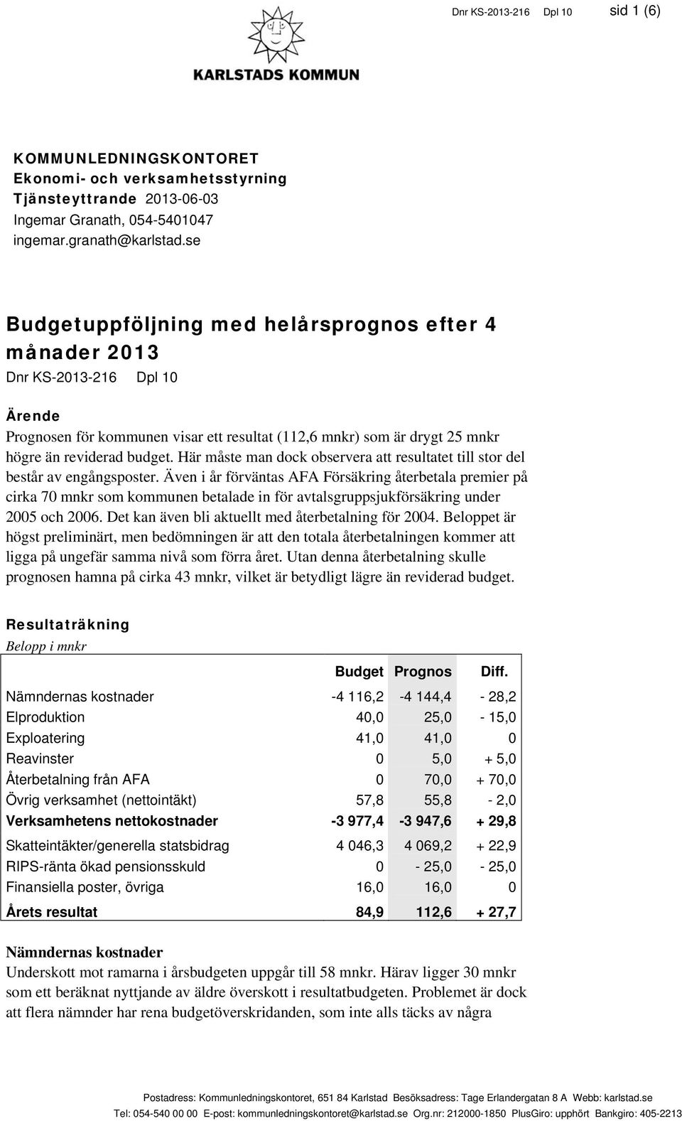 Här måste man dock observera att resultatet till stor del består av engångsposter.