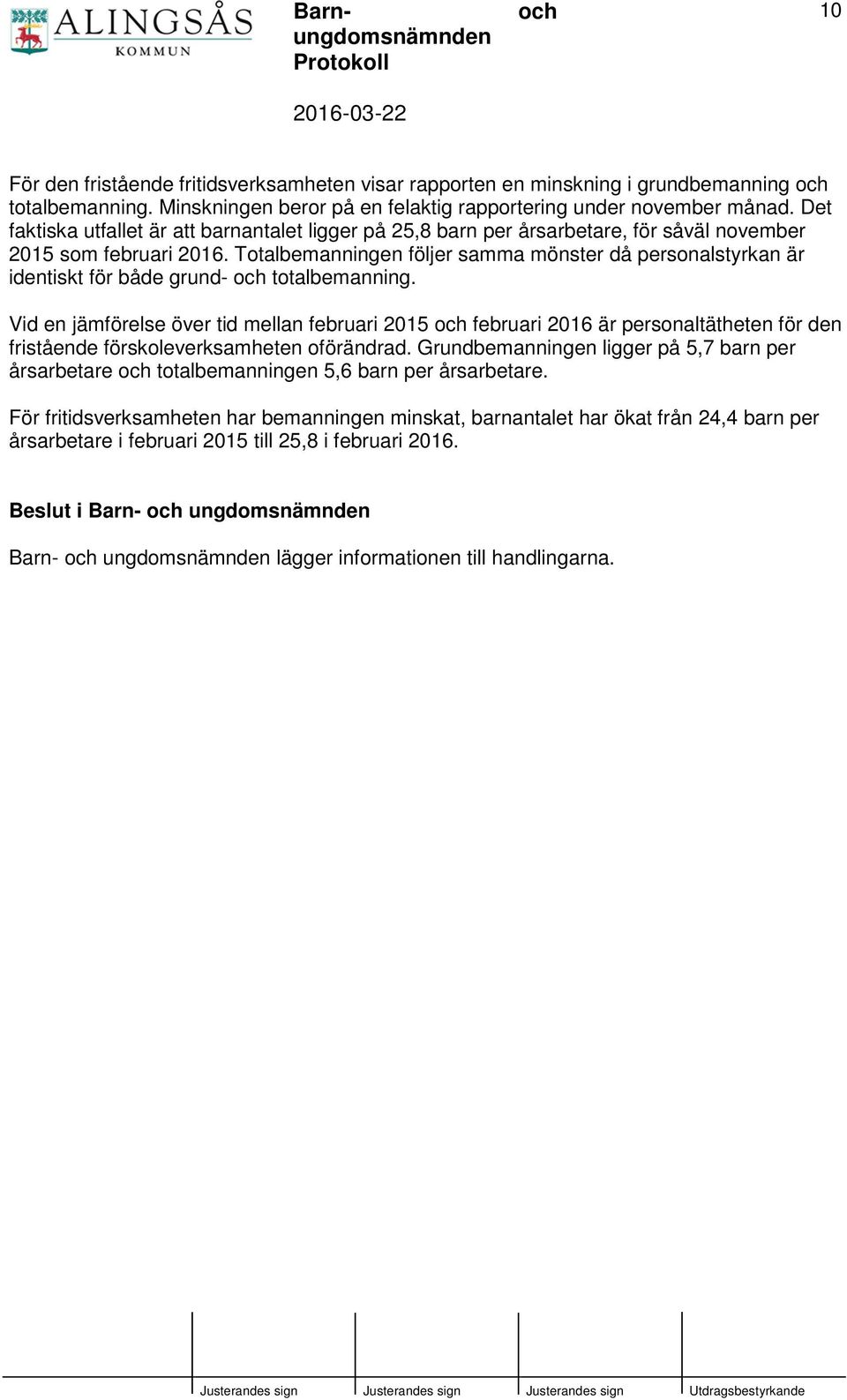 Totalbemanningen följer samma mönster då personalstyrkan är identiskt för både grund- totalbemanning.