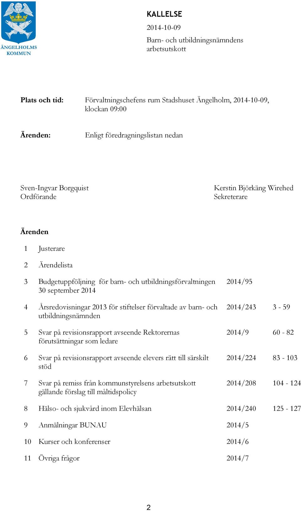 2013 för stiftelser förvaltade av barn- och utbildningsnämnden 5 Svar på revisionsrapport avseende Rektorernas förutsättningar som ledare 6 Svar på revisionsrapport avseende elevers rätt till