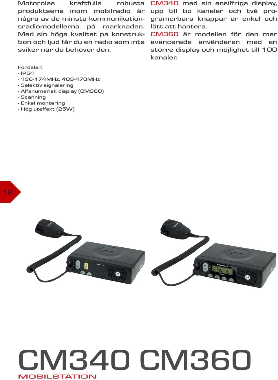 Fördelar: - IP54-136-174MHz, 403-470MHz - Selektiv signalering - Alfanumerisk display (CM360) - Scanning - Enkel montering - Hög uteffekt (25W) CM340 med