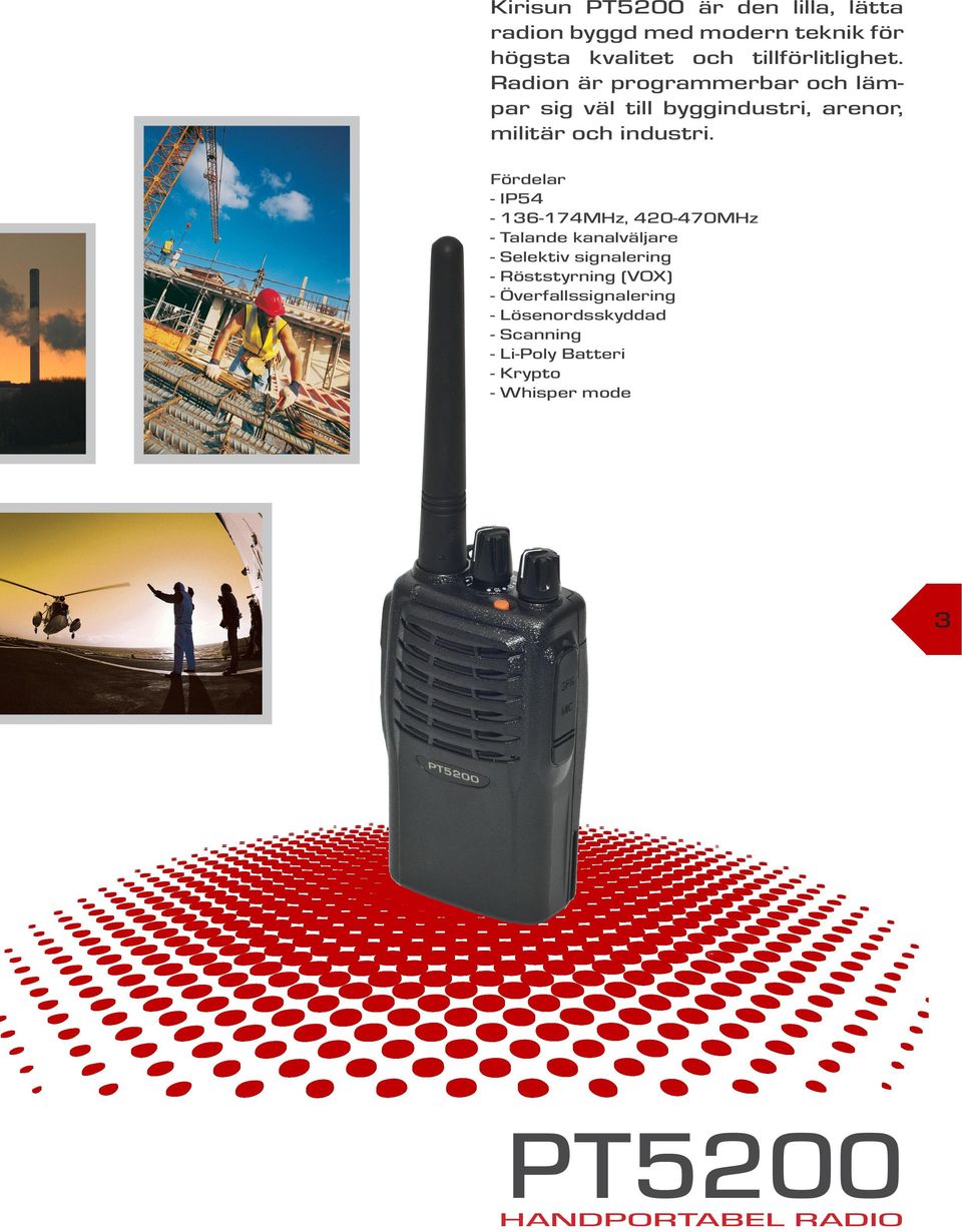 Fördelar - IP54-136-174MHz, 420-470MHz - Talande kanalväljare - Selektiv signalering - Röststyrning (VOX)