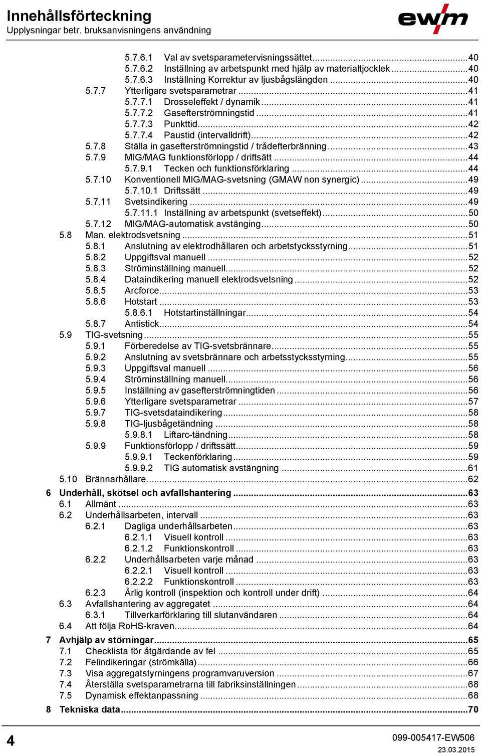 .. 43 5.7.9 MIG/MAG funktionsförlopp / driftsätt... 44 5.7.9.1 Tecken och funktionsförklaring... 44 5.7.10 Konventionell MIG/MAG-svetsning (GMAW non synergic)... 49 5.7.10.1 Driftssätt... 49 5.7.11 Svetsindikering.