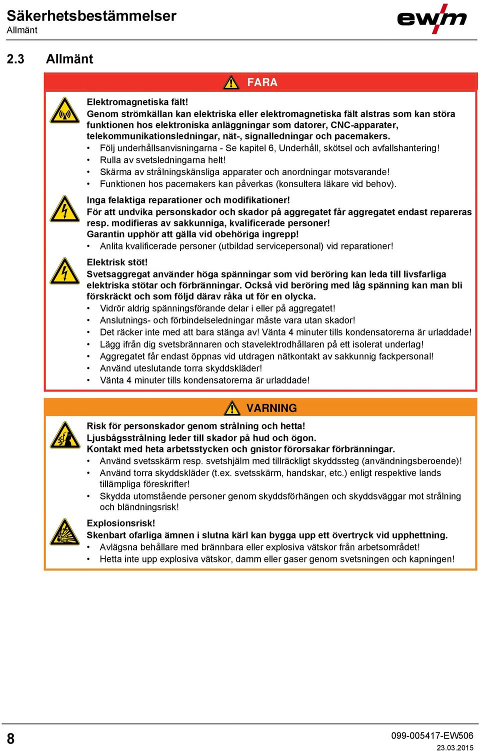 signalledningar och pacemakers. Följ underhållsanvisningarna - Se kapitel 6, Underhåll, skötsel och avfallshantering! Rulla av svetsledningarna helt!