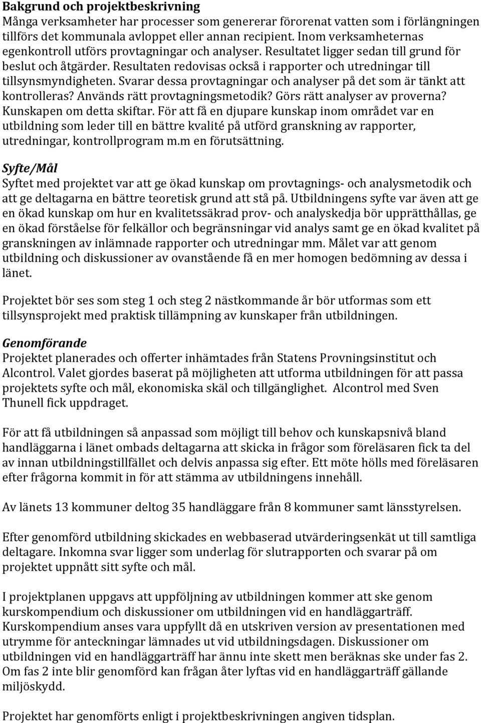 Resultaten redovisas också i rapporter och utredningar till tillsynsmyndigheten. Svarar dessa provtagningar och analyser på det som är tänkt att kontrolleras? Används rätt provtagningsmetodik?