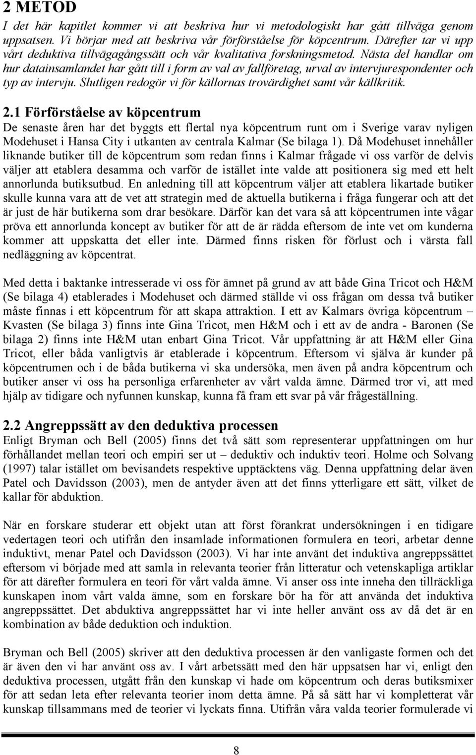 Nästa del handlar om hur datainsamlandet har gått till i form av val av fallföretag, urval av intervjurespondenter och typ av intervju.