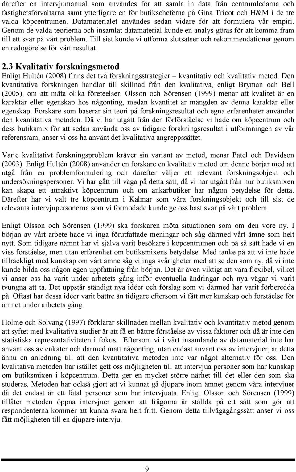 Till sist kunde vi utforma slutsatser och rekommendationer genom en redogörelse för vårt resultat. 2.