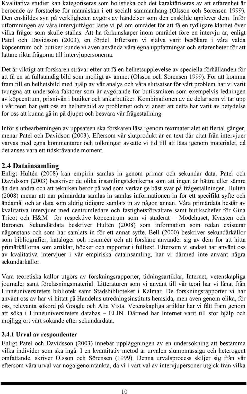Inför utformningen av våra intervjufrågor läste vi på om området för att få en tydligare klarhet över vilka frågor som skulle ställas.