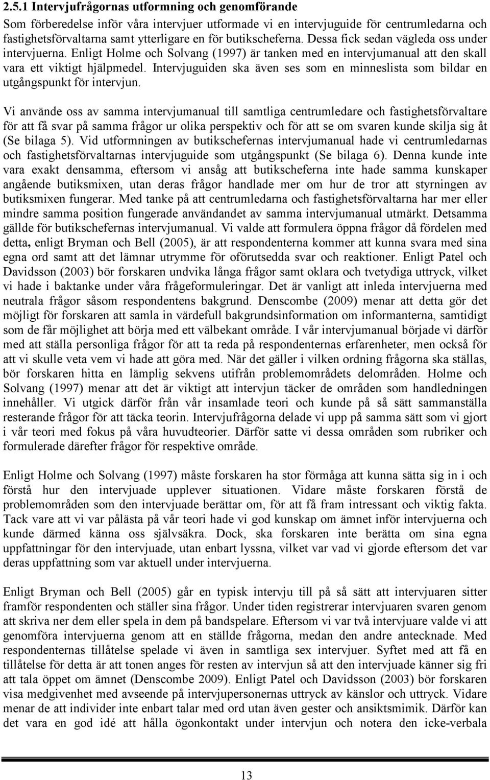 Intervjuguiden ska även ses som en minneslista som bildar en utgångspunkt för intervjun.