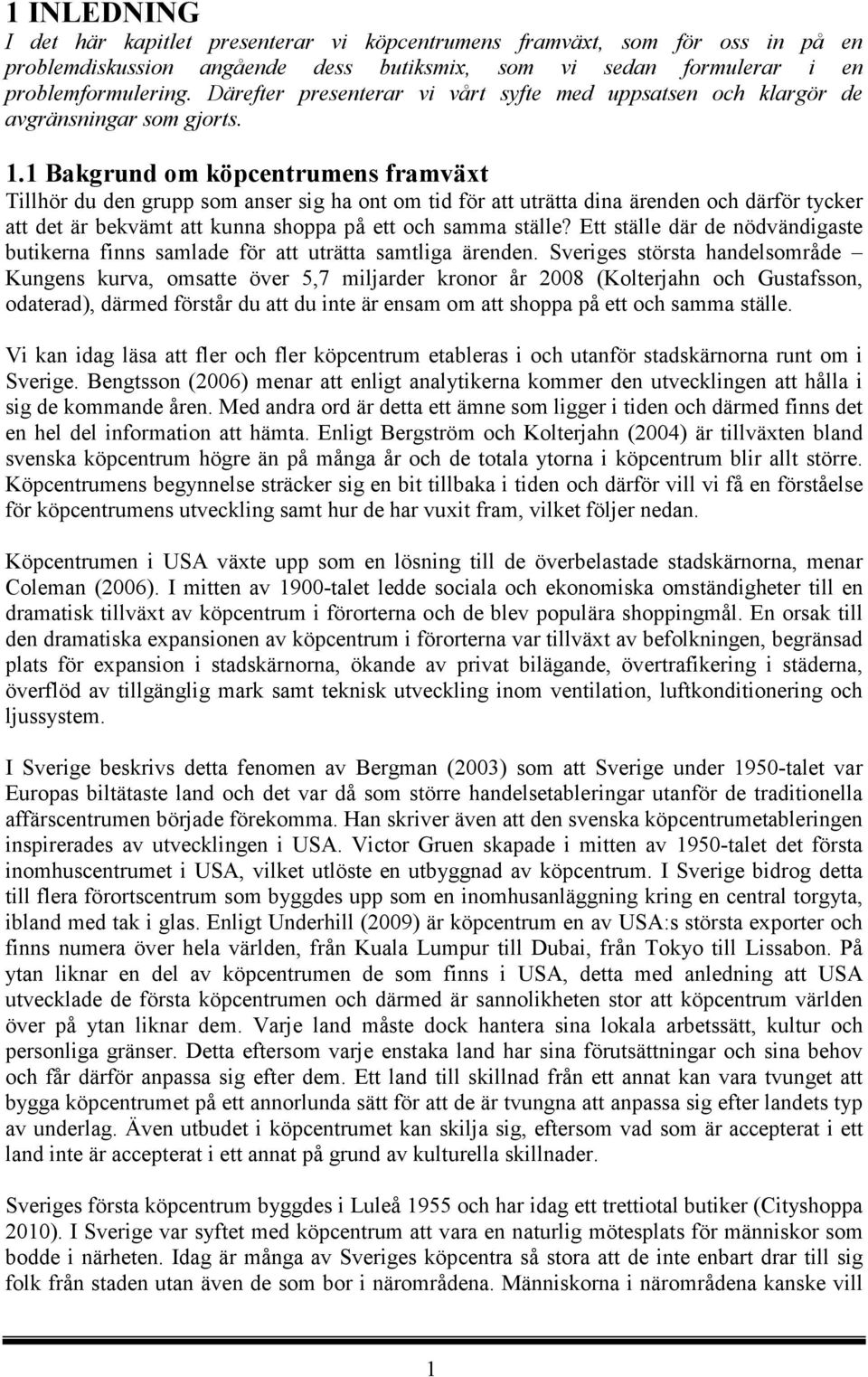 1 Bakgrund om köpcentrumens framväxt Tillhör du den grupp som anser sig ha ont om tid för att uträtta dina ärenden och därför tycker att det är bekvämt att kunna shoppa på ett och samma ställe?