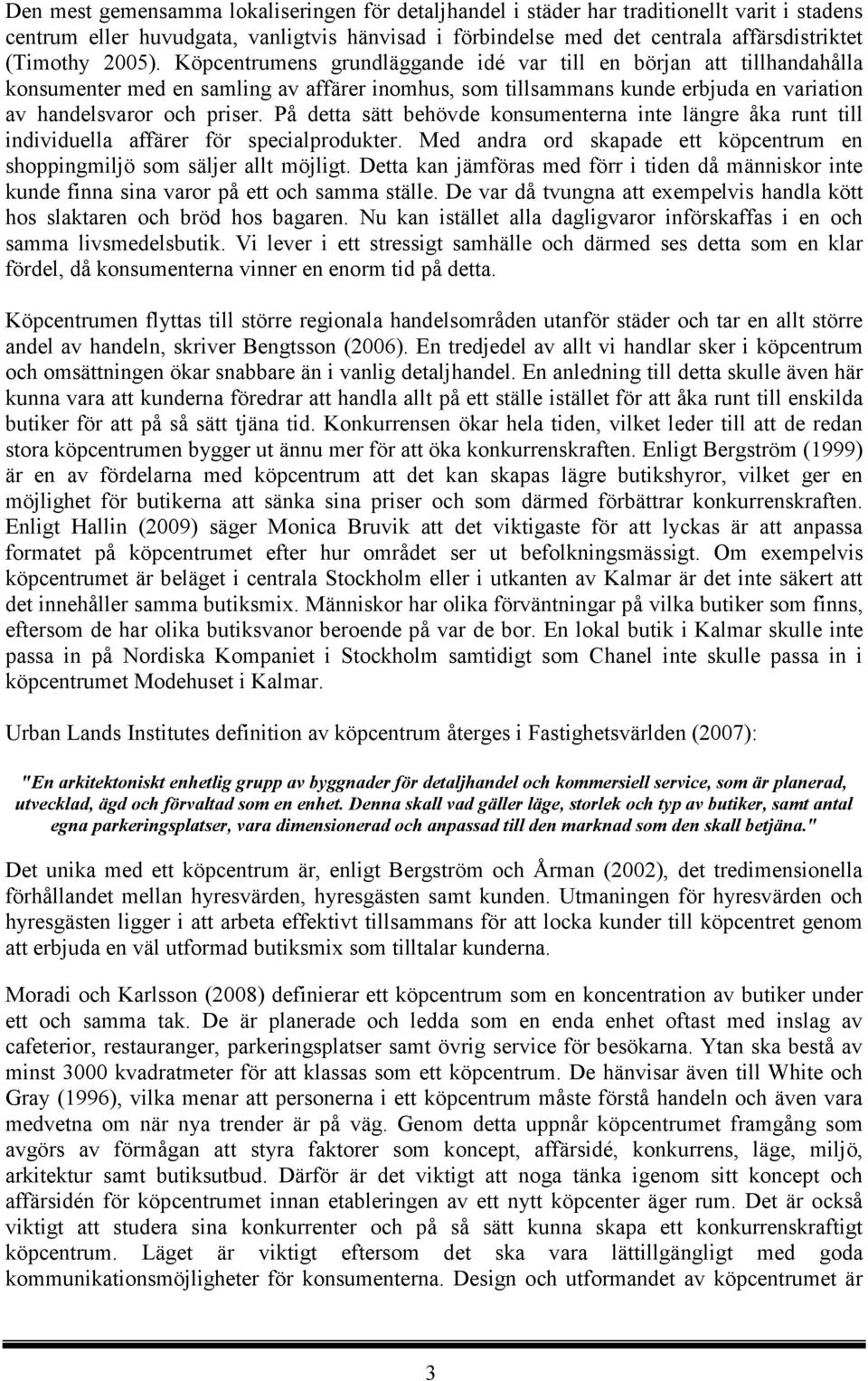 På detta sätt behövde konsumenterna inte längre åka runt till individuella affärer för specialprodukter. Med andra ord skapade ett köpcentrum en shoppingmiljö som säljer allt möjligt.