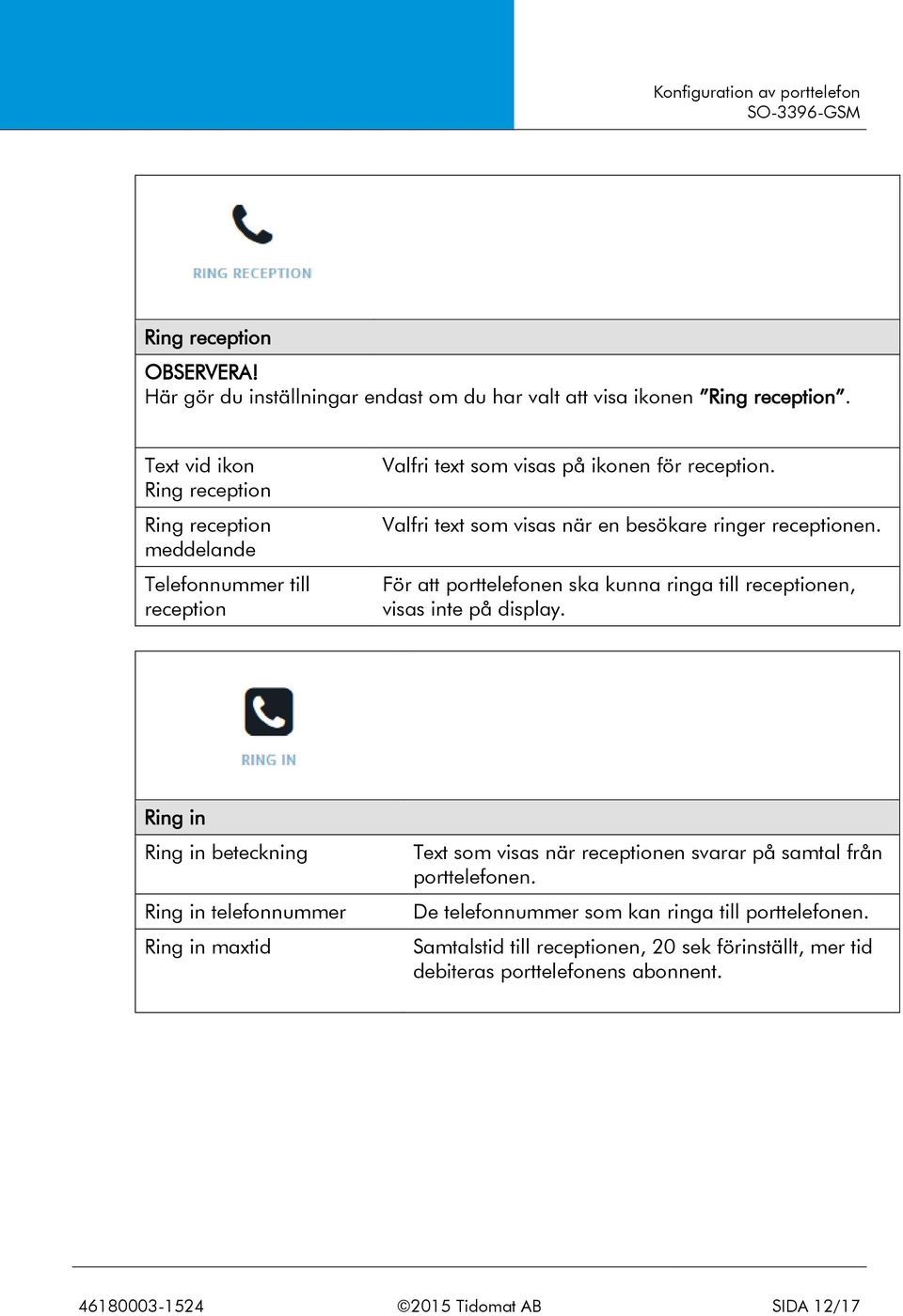 Valfri text som visas när en besökare ringer receptionen. För att porttelefonen ska kunna ringa till receptionen, visas inte på display.