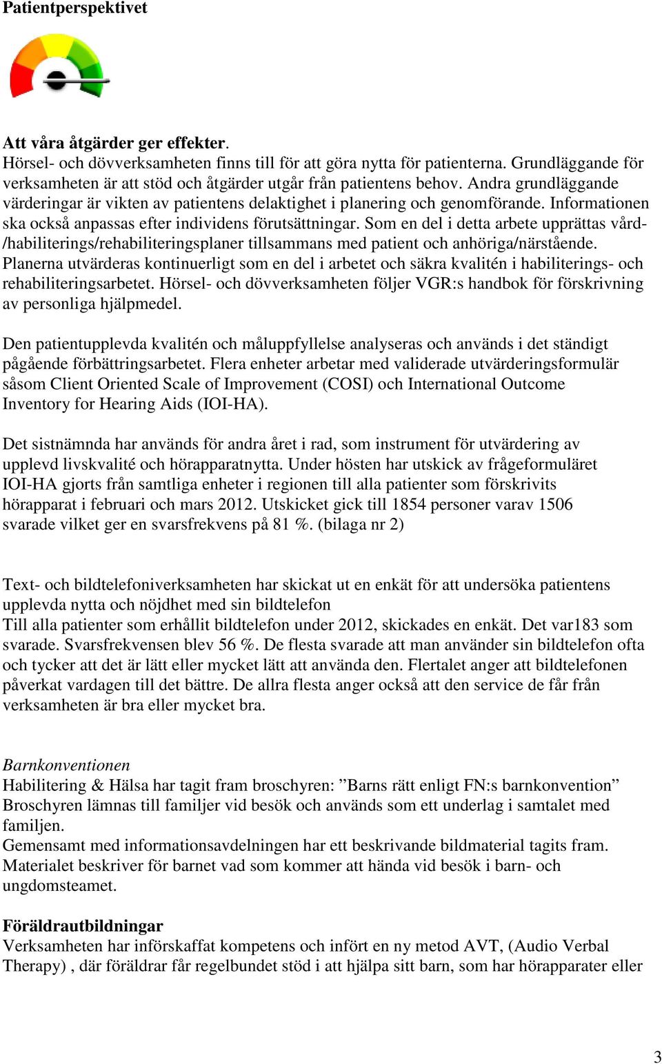 Informationen ska också anpassas efter individens förutsättningar. Som en del i detta arbete upprättas vård- /habiliterings/rehabiliteringsplaner tillsammans med patient och anhöriga/närstående.