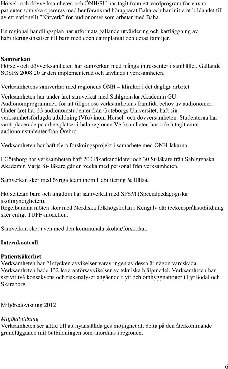 Samverkan Hörsel- och dövverksamheten har samverkan med många intressenter i samhället. Gällande SOSFS 2008:20 är den implementerad och används i verksamheten.