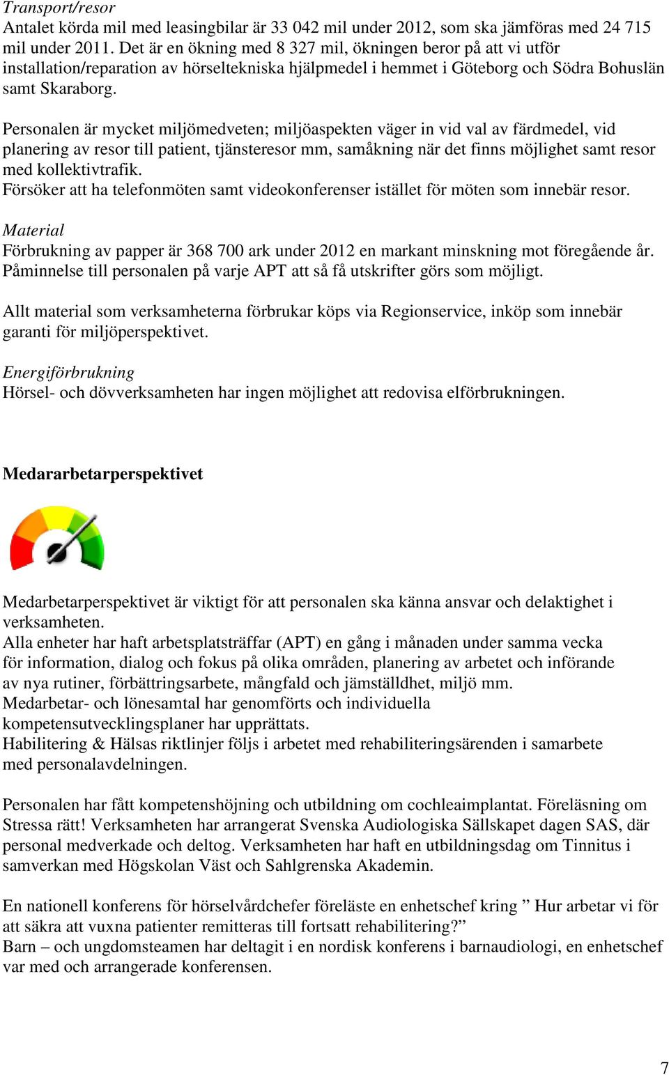 Personalen är mycket miljömedveten; miljöaspekten väger in vid val av färdmedel, vid planering av resor till patient, tjänsteresor mm, samåkning när det finns möjlighet samt resor med kollektivtrafik.