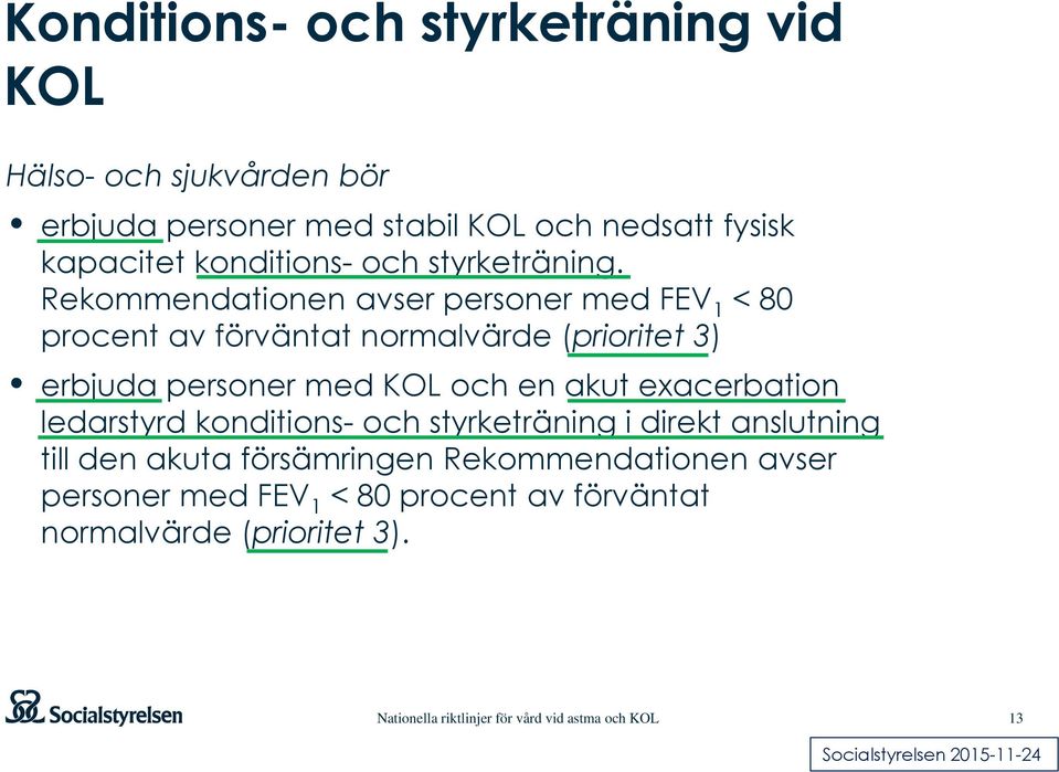 Rekommendationen avser personer med FEV 1 < 80 procent av förväntat normalvärde (prioritet 3) erbjuda personer med KOL och en akut