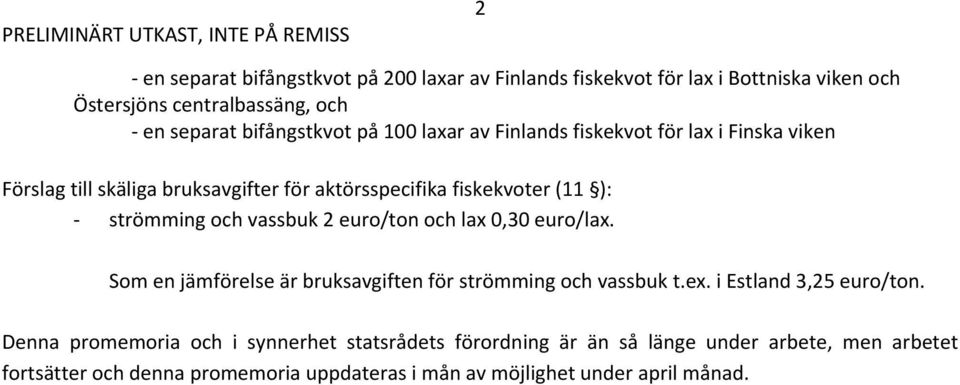 2 euro/ton och lax 0,30 euro/lax. Som en jämförelse är bruksavgiften för strömming och vassbuk t.ex. i Estland 3,25 euro/ton.