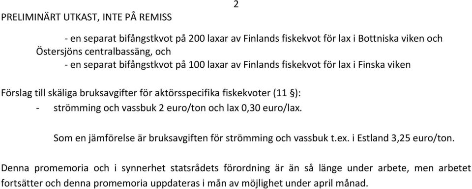 2 euro/ton och lax 0,30 euro/lax. Som en jämförelse är bruksavgiften för strömming och vassbuk t.ex. i Estland 3,25 euro/ton.