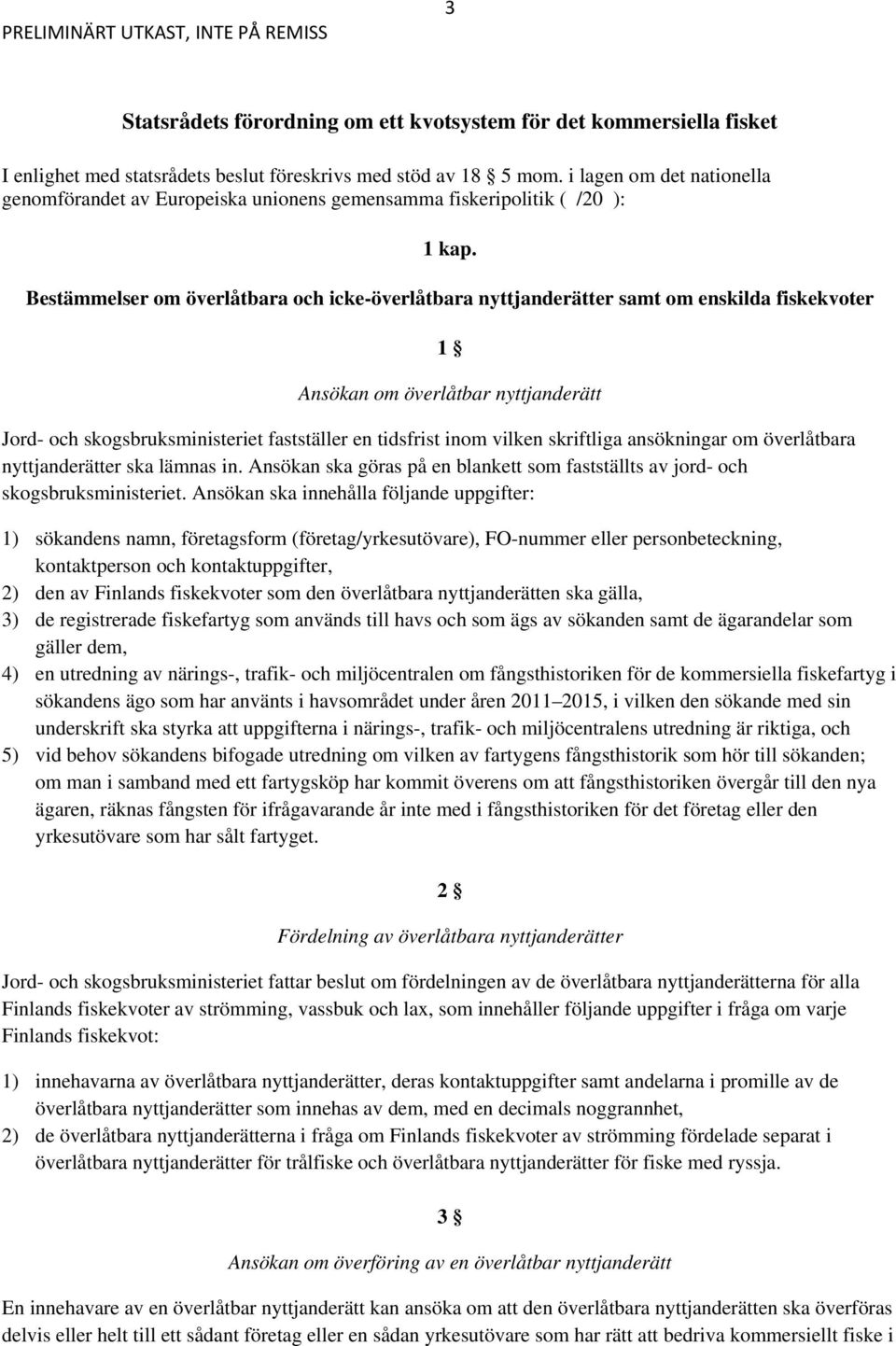 Bestämmelser om överlåtbara och icke-överlåtbara nyttjanderätter samt om enskilda fiskekvoter 1 Ansökan om överlåtbar nyttjanderätt Jord- och skogsbruksministeriet fastställer en tidsfrist inom