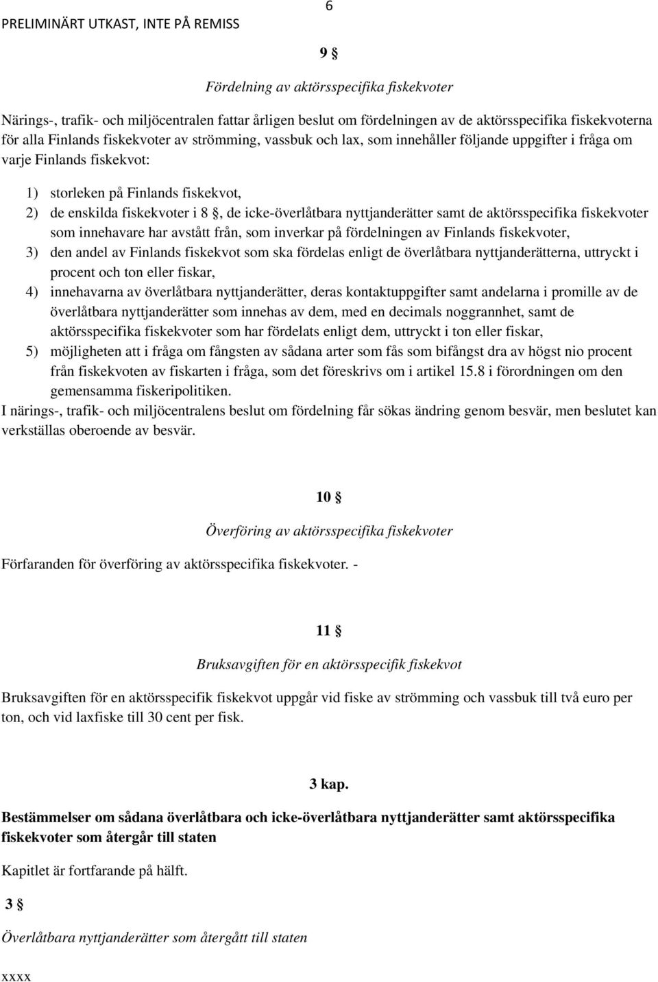 nyttjanderätter samt de aktörsspecifika fiskekvoter som innehavare har avstått från, som inverkar på fördelningen av Finlands fiskekvoter, 3) den andel av Finlands fiskekvot som ska fördelas enligt