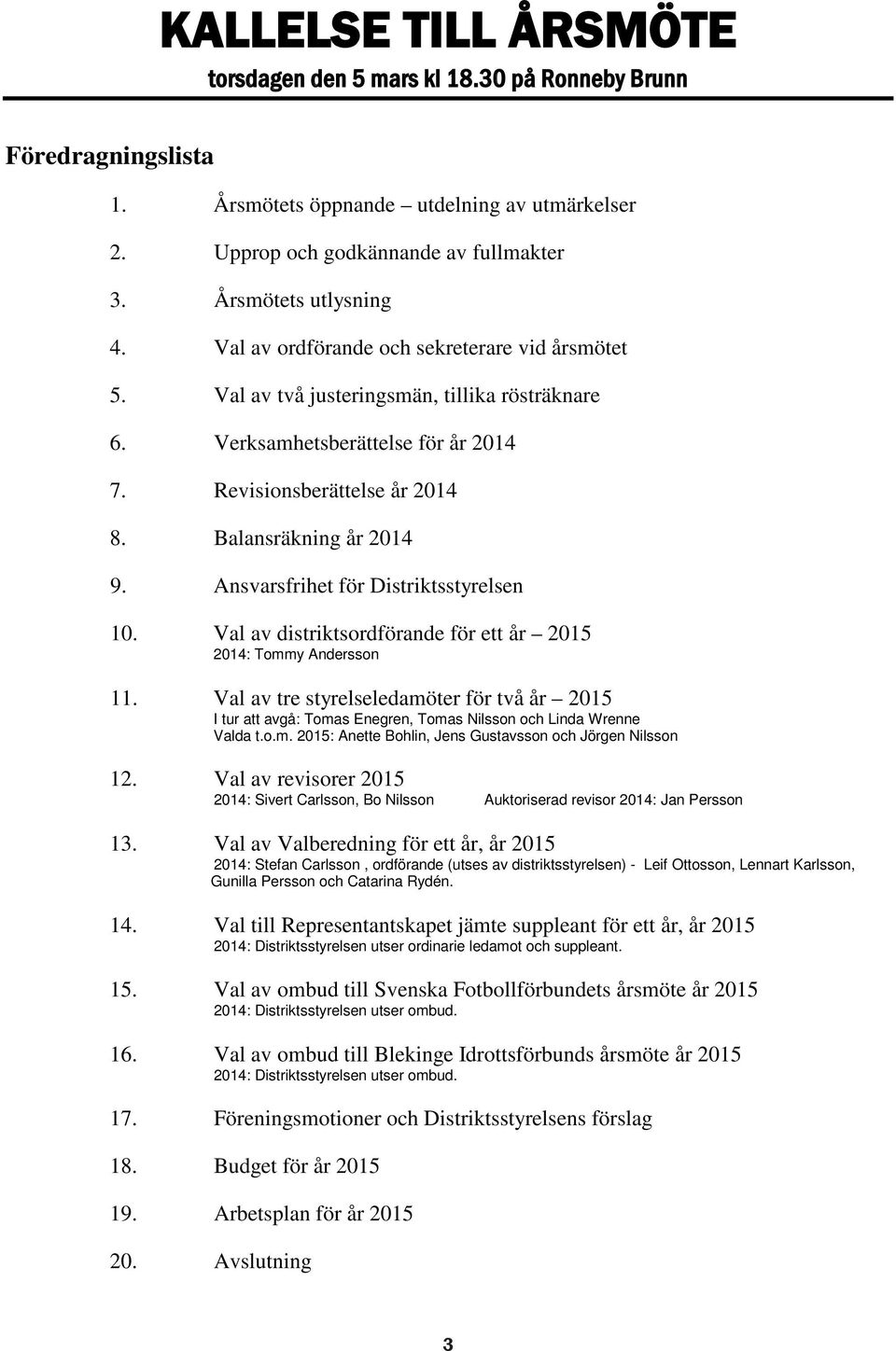 Ansvarsfrihet för Distriktsstyrelsen 10. Val av distriktsordförande för ett år 2015 2014: Tommy Andersson 11.